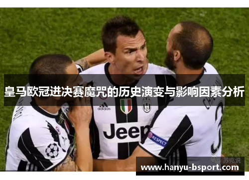 皇马欧冠进决赛魔咒的历史演变与影响因素分析