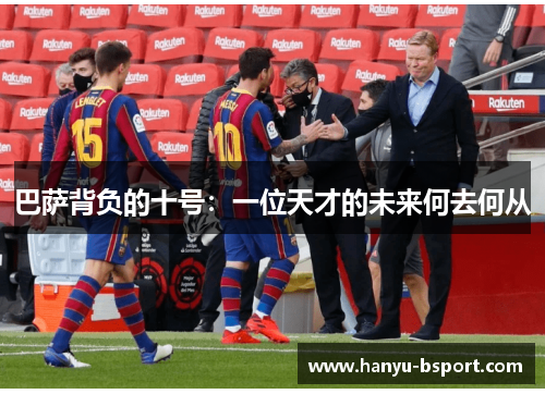巴萨背负的十号:一位天才的未来何去何从 巴萨背负的十号:一位天才的未来何去何从