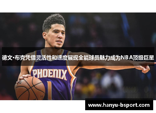 德文·布克凭借灵活性和速度展现全能球员魅力成为NBA顶级巨星