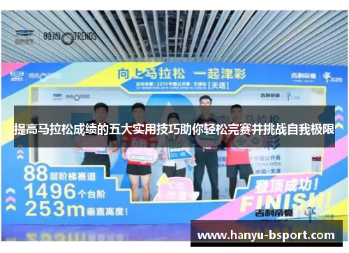 提高马拉松成绩的五大实用技巧助你轻松完赛并挑战自我极限