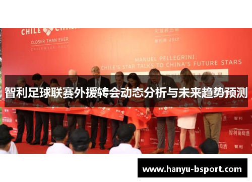 智利足球联赛外援转会动态分析与未来趋势预测 智利足球联赛外援转会动态分析与未来趋势预测