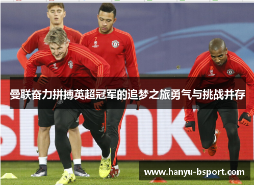 曼联奋力拼搏英超冠军的追梦之旅勇气与挑战并存 曼联奋力拼搏英超冠军的追梦之旅勇气与挑战并存