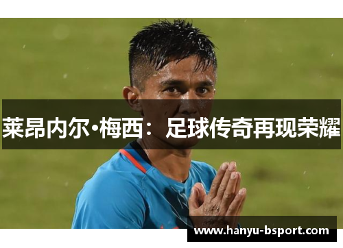 莱昂内尔·梅西：足球传奇再现荣耀