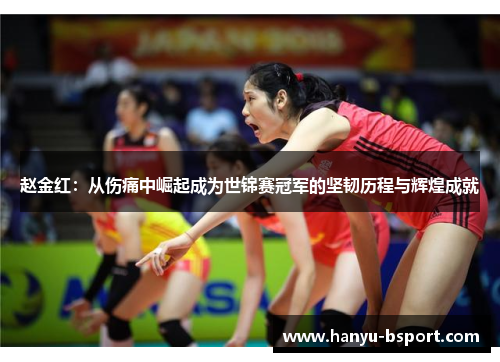 赵金红：从伤痛中崛起成为世锦赛冠军的坚韧历程与辉煌成就