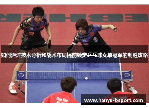 如何通过技术分析和战术布局提前锁定乒乓球女单冠军的制胜攻略