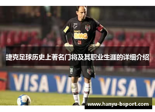 捷克足球历史上著名门将及其职业生涯的详细介绍 捷克足球历史上著名门将及其职业生涯的详细介绍