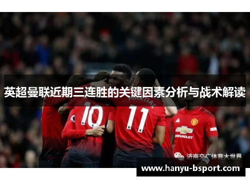 英超曼联近期三连胜的关键因素分析与战术解读