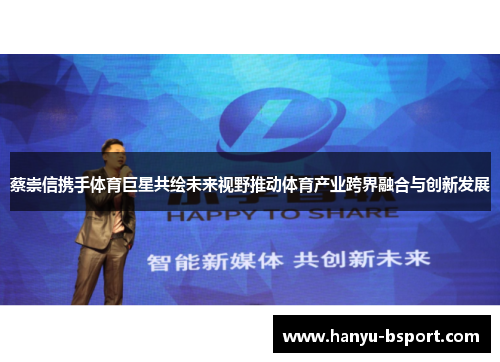 蔡崇信携手体育巨星共绘未来视野推动体育产业跨界融合与创新发展
