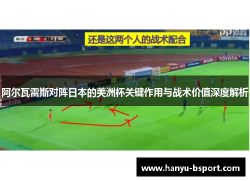 阿尔瓦雷斯对阵日本的美洲杯关键作用与战术价值深度解析
